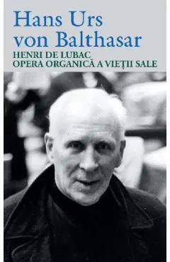 Coperta cărții Henri de Lubac. Opera organica a vietii sale - Hans Urs von Balthasar