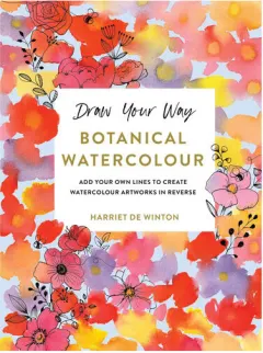 Coperta cărții Draw Your Way: Botanical Watercolour: Add your own lines to create watercolour artworks in reverse