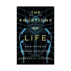 Coperta cărții The equations of life: how physics shapes evolution