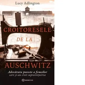 Coperta cărții Croitoresele de la Auschwitz. Adevarata poveste a femeilor care si-au croit supravietuirea