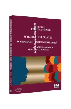 Coperta cărții Persuasiunea, efectul perlocuționar și teoria relevanței