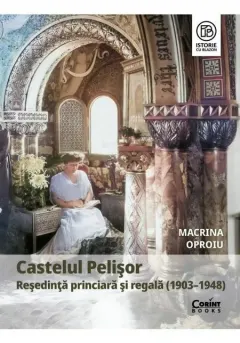 Coperta cărții Castelul Pelisor. Resedinta princiara si regala (1903–1948)