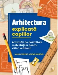 Coperta cărții Arhitectura explicata copiilor. Activitati de dezvoltare a abilitatilor pentru viitori arhitecti