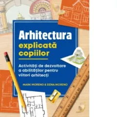Coperta cărții Arhitectura explicata copiilor. Activitati de dezvoltare a abilitatilor pentru viitori arhitecti