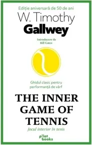 Coperta cărții The inner game of tenis. Jocul interior in tenis. Ghidul clasic pentru performanta de varf