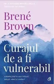 Coperta cărții Curajul de a fi vulnerabil. Schimba felul in care traiesti, iubesti, educi si conduci. Editia a II-a