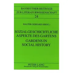 Coperta cărții Gardens in Social History/Sozialgeschichtliche Aspekte Des Gartens (Bayreuther Beitrage Zur Literaturwissenschaft, Band 24)