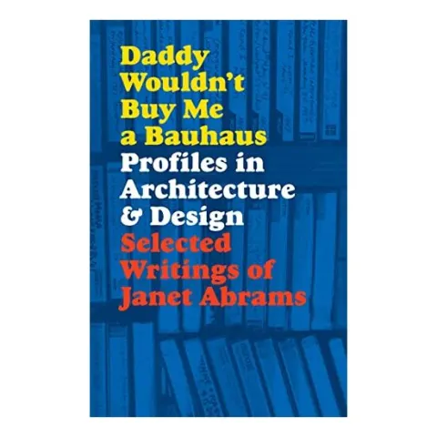Coperta cărții Daddy Wouldn't Buy Me a Bauhaus, Janet Abrams, Deyan Sudjic