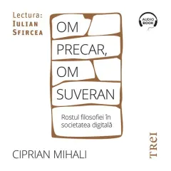 Coperta cărții Om precar, om suveran: rostul filosofiei în societatea digitală (audiobook)