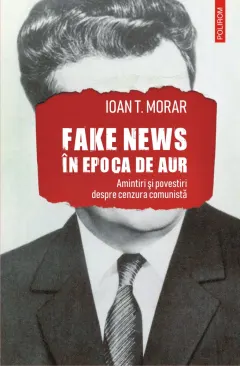 Coperta cărții Fake news în Epoca de Aur. Amintiri și povestiri cu cenzura comunistă