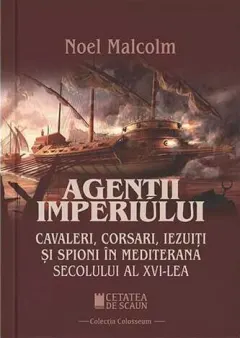 Coperta cărții Agentii imperiului. Cavaleri, corsari, iezuiti si spioni in Mediterana sec. al XVI-lea