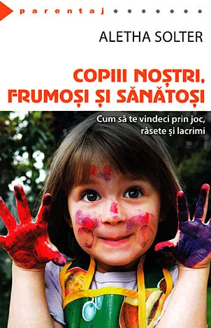 Coperta cărții Copiii nostri, frumosi si sanatosi. Cum sa te vindeci prin joc, rasete si lacrimi