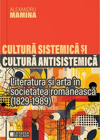 Coperta cărții Cultura sistemică și antisistemică. Literatura și arta în societatea românească (1829-1989)