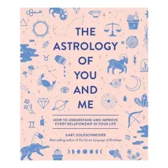 Coperta cărții The astrology of you and me: how to understand and improve every relationship in your life