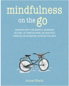 Coperta cărții Mindfulness on the go: discover how to be mindful wherever you are - at home or work, on your daily commute, or whenever you're on the move