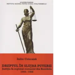 Coperta cărții Dreptul in slujba puterii. Justitia in regimul comunist din Romania 1944-1958