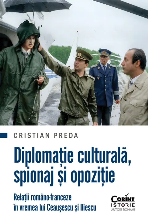 Coperta cărții Diplomație culturală, spionaj și opoziție Relații româno-franceze în vremea lui Ceaușescu și Iliescu