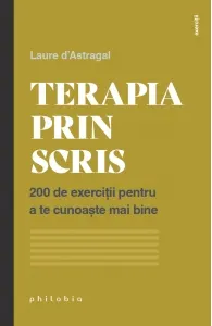 Coperta cărții Terapia prin scris. 200 de exercitii pentru a te cunoaste mai bine - Laure d'Astragal