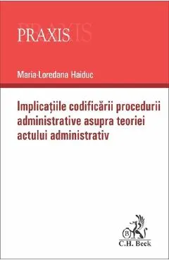 Coperta cărții Implicatiile codificarii procedurii administrative asupra teoriei actului administrativ - Maria-Loredana Haiduc