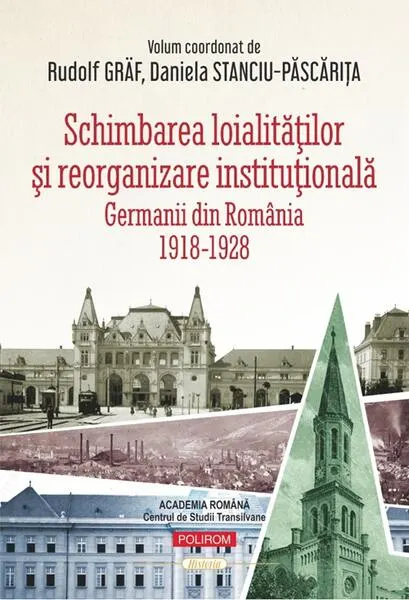 Coperta cărții Schimbarea loialitatilor si reorganizare institutionala. Germanii din Romania (1918-1928) - Rudolf Graf, Daniela Stanciu-Pascarita
