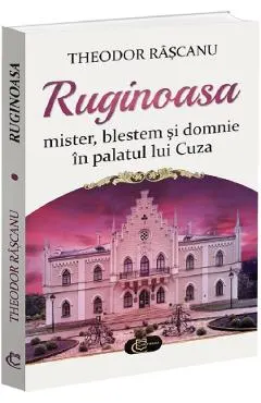 Coperta cărții Ruginoasa. Mister, blestem si domnie in palatul lui Cuza