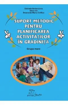 Coperta cărții Suport metodic pentru planificarea activitatilor in gradinita. Grupa mare - Gabriela Berbeceanu, Elena Ilie, Smaranda Maria Cioflica