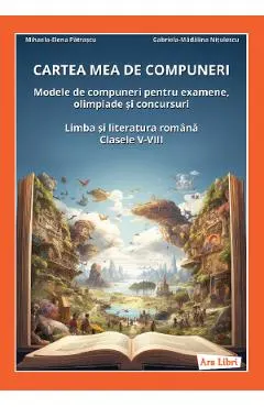 Coperta cărții Cartea mea de compuneri. Modele de compuneri Clasele 5-8 - Mihaela-Elena Patrascu, Gabriela-Madalina Nitulescu