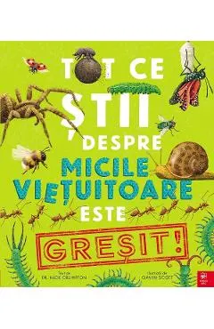 Coperta cărții Tot ce stii despre micile vietuitoare este GRESIT!