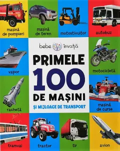 Coperta cărții Bebe învață. Primele 100 de mașini și mijloace de transport