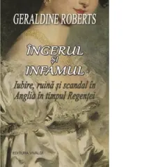 Coperta cărții Ingerul si infamul. Iubire, ruina si scandal in Anglia in timpul Regentei
