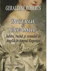 Coperta cărții Ingerul si infamul. Iubire, ruina si scandal in Anglia in timpul Regentei