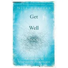 Coperta cărții Get Well Soon: Adventures in Alternative Healthcare