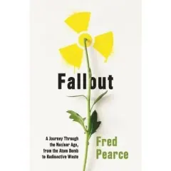 Coperta cărții Fallout: A Journey Through the Nuclear Age, From the Atom Bomb to Radioactive Waste