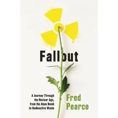 Coperta cărții Fallout: A Journey Through the Nuclear Age, From the Atom Bomb to Radioactive Waste