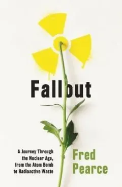 Coperta cărții Fallout: A Journey Through the Nuclear Age, From the Atom Bomb to Radioactive Waste