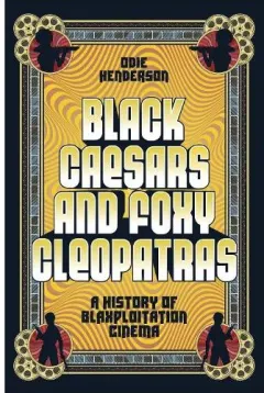 Coperta cărții Black Caesars and Foxy Cleopatras A History of Blaxploitation Cinema