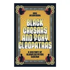 Coperta cărții Black Caesars and Foxy Cleopatras A History of Blaxploitation Cinema