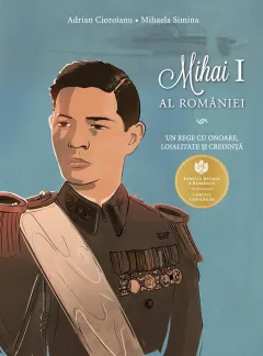 Coperta cărții Mihai I al Romaniei. Un rege cu onoare, loialitate si credinta