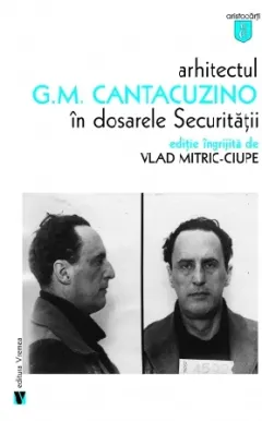 Coperta cărții Arhitectul G.M. Cantacuzino in dosarele Securitatii