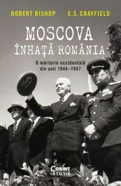 Coperta cărții Moscova înhață România. O mărturie occidentală din anii 1944–1947