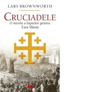 Coperta cărții Cruciadele. O istorie a luptelor pentru Tara Sfanta