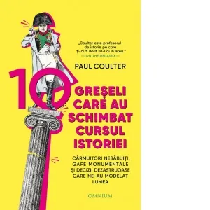 Coperta cărții 10 greseli care au schimbat cursul istoriei. Carmuitori nesabuiti, gafe monumentale si decizii dezastruoase care ne-au modelat lumea
