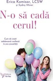 Coperta cărții N-o sa cada cerul! Cu sa cresti adolescenti rezilienti in era anxietatii