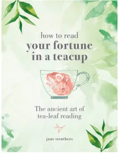 Coperta cărții How to read your fortune in a teacup: the ancient art of tea-leaf reading