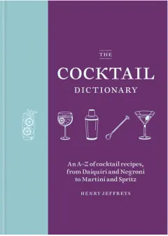 Coperta cărții The cocktail dictionary: an A-Z of cocktail recipes, from daiquiri and negroni to martini and spritz