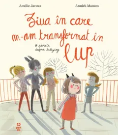 Coperta cărții Ziua in care m-am transformat in lup. O poveste despre bullying - Amelie Javaux, Annick Masson