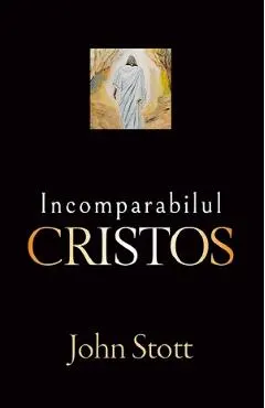 Coperta cărții Incomparabilul Cristos - John R. W. Stott