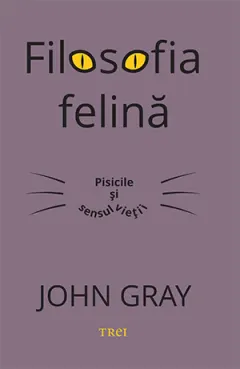 Coperta cărții Filosofia felină. Pisicile și sensul vieții