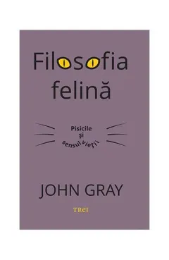 Coperta cărții Filosofia felină. Pisicile și sensul vieții