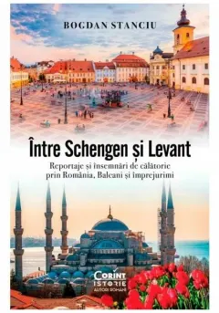 Coperta cărții Intre Schengen si Levant. Reportaje si insemnari de calatorie in Romania, Balcani si imprejurimi